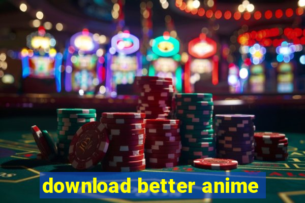 download better anime